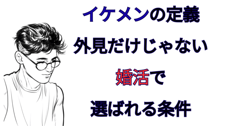 イケメンの定義を徹底解説｜外見だけじゃない婚活で選ばれる条件