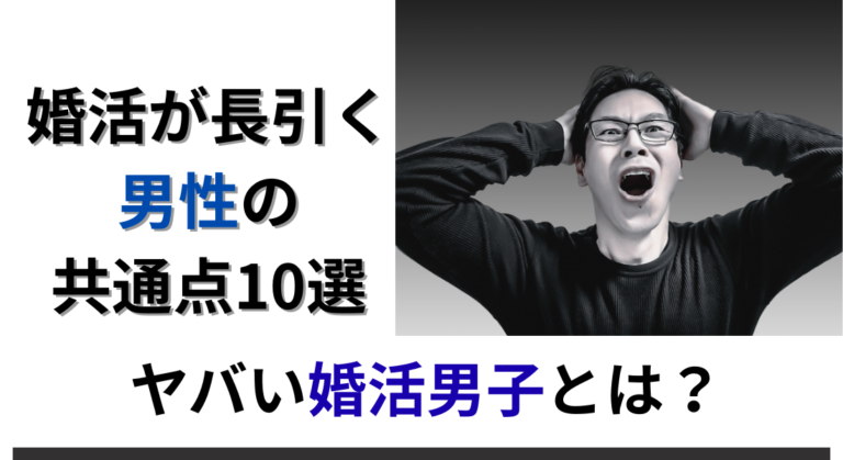 ヤバい婚活男子とは？婚活が長引く男性の共通点10選