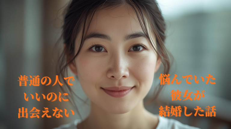 「普通の人でいいのに出会えない」と悩んでいた彼女が結婚した話