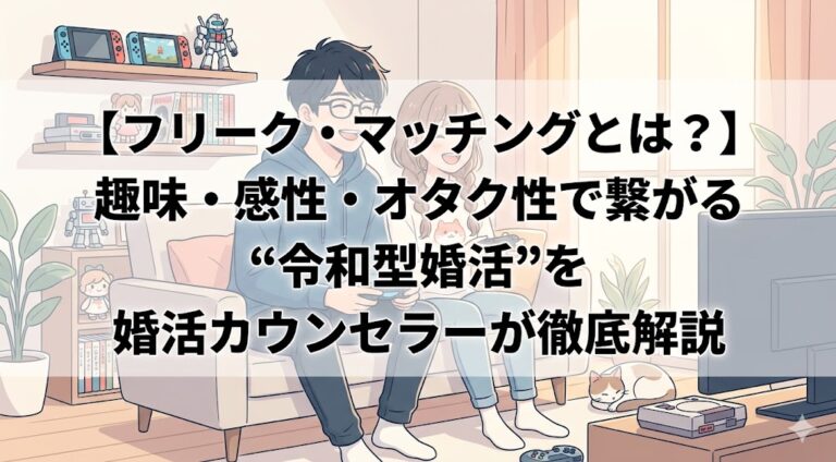 【フリーク・マッチングとは？】趣味・感性・オタク性で繋がる“令和型婚活”を婚活カウンセラーが徹底解説