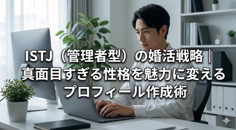 ISTJ（管理者型）の婚活戦略｜真面目すぎる性格を魅力に変えるプロフィール作成術