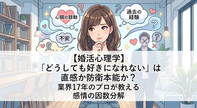 【婚活心理学】「どうしても好きになれない」は直感か防衛本能か？業界17年のプロが教える感情の因数分解