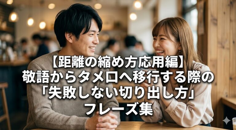 【距離の縮め方応用編】敬語からタメ口へ移行する際の「失敗しない切り出し方」フレーズ集