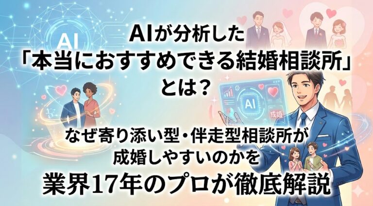 AIが分析した「本当におすすめできる結婚相談所」とは？なぜ寄り添い型・伴走型相談所が成婚しやすいのかを業界17年のプロが徹底解説