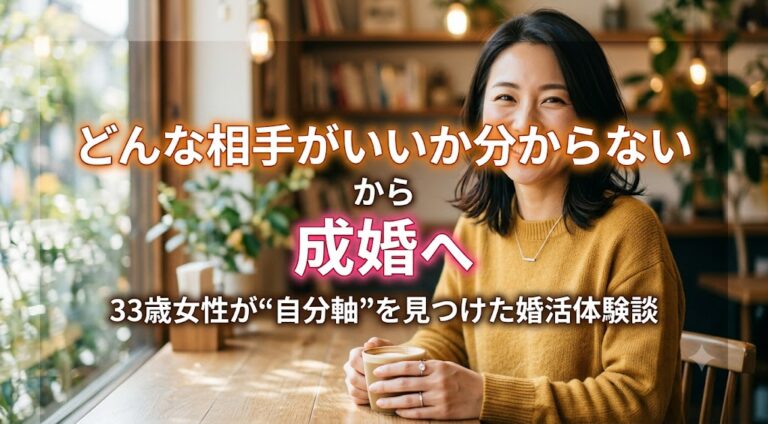 「どんな相手がいいか分からない」から成婚へ33歳女性が“自分軸”を見つけた婚活体験談